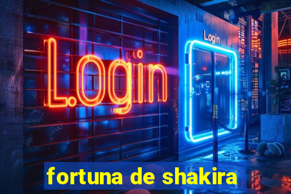 fortuna de shakira